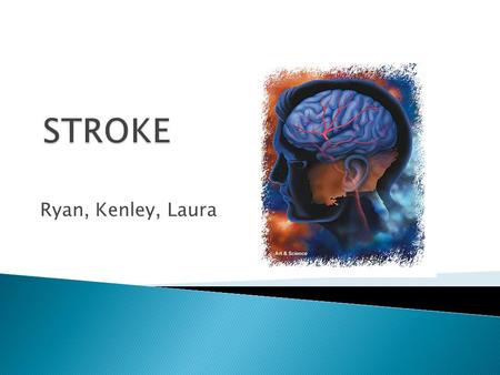 Ryan, Kenley, Laura.  A stroke is an interruption of the blood supply to any part of the brain.  Hippocrates, the father of medicine, first recognized.