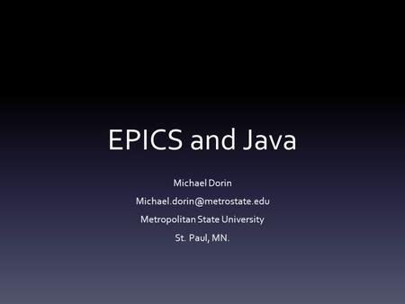 EPICS and Java Michael Dorin Metropolitan State University St. Paul, MN.