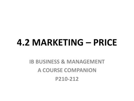 4.2 MARKETING – PRICE IB BUSINESS & MANAGEMENT A COURSE COMPANION P210-212.