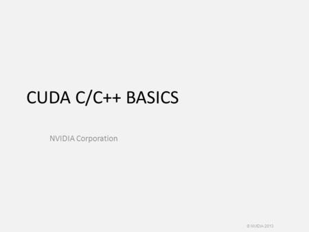 CUDA C/C++ BASICS NVIDIA Corporation © NVIDIA 2013.