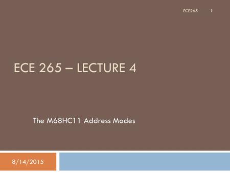 ECE 265 – LECTURE 4 The M68HC11 Address Modes 8/14/2015 1 ECE265.