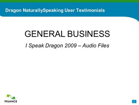 1 Dragon NaturallySpeaking User Testimonials GENERAL BUSINESS I Speak Dragon 2009 – Audio Files.