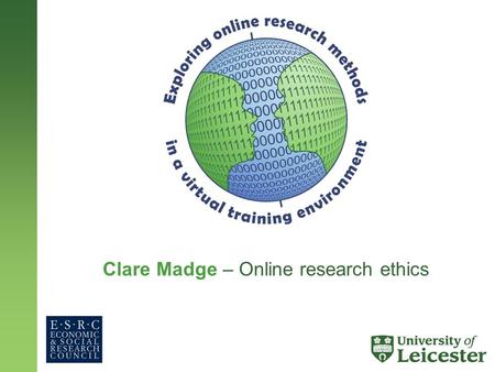 Clare Madge – Online research ethics. Programme of events 10:00 – 10:30Arrival, registration and coffee 10:30 – 11:00Advantages/disadvantages of online.