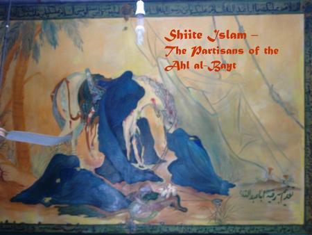 Shiite Islam – The Partisans of the Ahl al-Bayt. Important Family of the Prophet Prophet Fatema‘AliHanafi woman Hasan (2) Husayn (3) Muhammad b. al- Hanafiyya.