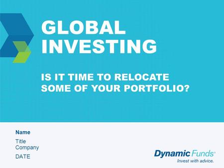 GLOBAL INVESTING Name Title Company DATE IS IT TIME TO RELOCATE SOME OF YOUR PORTFOLIO?