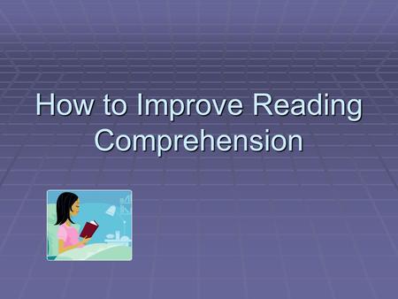 How to Improve Reading Comprehension. The purpose of reading is to connect the ideas on the page to what you already know.