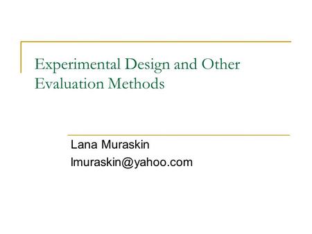 Experimental Design and Other Evaluation Methods Lana Muraskin