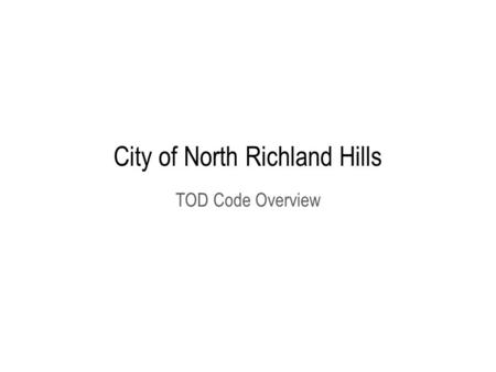 City of North Richland Hills TOD Code Overview. Comments from November 20 Work Session Need to ensure the preservation of key historic assets in the Smithfield.
