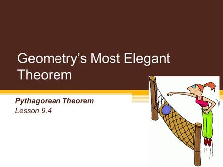Geometry’s Most Elegant Theorem Pythagorean Theorem Lesson 9.4.