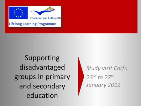 Supporting disadvantaged groups in primary and secondary education Study visit Corfu 23 rd to 27 th January 2012.