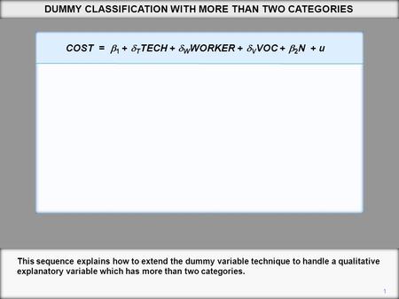 DUMMY CLASSIFICATION WITH MORE THAN TWO CATEGORIES This sequence explains how to extend the dummy variable technique to handle a qualitative explanatory.