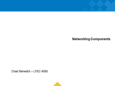 Networking Components Chad Benedict – LTEC 4550 1.