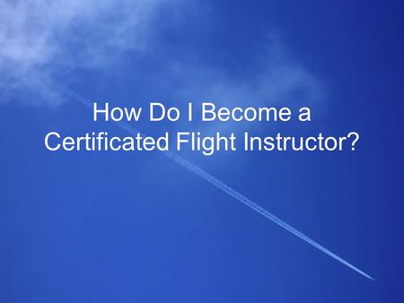 How Do I Become a Certificated Flight Instructor?.