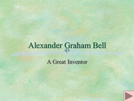 Alexander Graham Bell A Great Inventor. Introduction §Many forces helped shaped the genius of Alexander Graham Bell. As the son and grandson of speech.