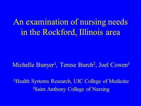 An examination of nursing needs in the Rockford, Illinois area Michelle Bunyer 1, Terese Burch 2, Joel Cowen 1 1 Health Systems Research, UIC College of.
