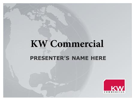 PRESENTER’S NAME HERE. KW COMMERCIAL OVERVIEW Philosophy & Leadership Mission, Vision, Values & Beliefs Benefits Training Referral Network Technology.