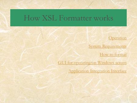 How XSL Formatter works Operation System Requirements How to format GUI for operating on Windows screen Application Integration Interface.