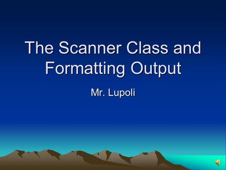 The Scanner Class and Formatting Output Mr. Lupoli.