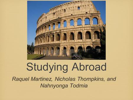 Studying Abroad Raquel Martinez, Nicholas Thompkins, and Nahnyonga Todmia.