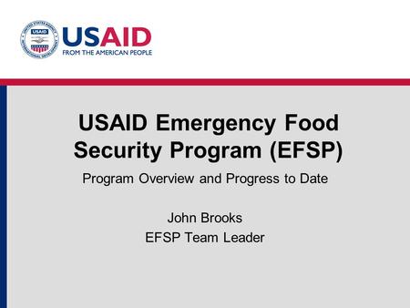 USAID Emergency Food Security Program (EFSP) Program Overview and Progress to Date John Brooks EFSP Team Leader.