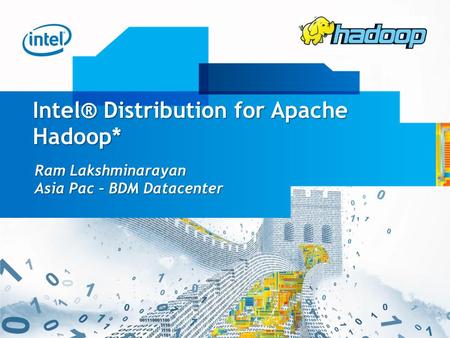 Intel® Distribution for Apache Hadoop* Ram Lakshminarayan Asia Pac – BDM Datacenter.
