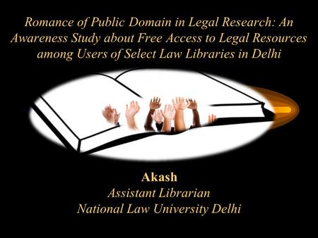 Romance of Public Domain in Legal Research: An Awareness Study about Free Access to Legal Resources among Users of Select Law Libraries in Delhi Akash.