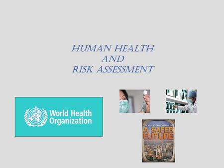Human Health and Risk Assessment. Protecting Human Health Efficient Use of Limited Resources Causes of death: Disease Lifestyle Factors Toxins Symptoms.