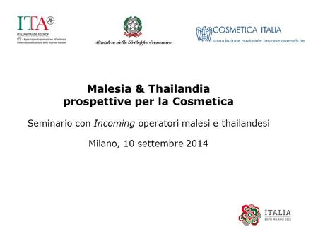 Malesia & Thailandia Malesia & Thailandia prospettive per la Cosmetica Seminario con Incoming operatori malesi e thailandesi Milano, 10 settembre 2014.