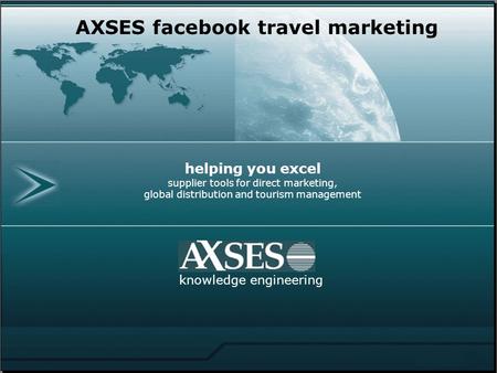 Helping you excel supplier tools for direct marketing, global distribution and tourism management knowledge engineering AXSES facebook travel marketing.