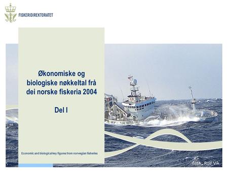 Økonomiske og biologiske nøkkeltal frå dei norske fiskeria 2004 Del I Economic and biological key figures from norwegian fisheries.