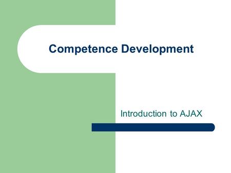 Competence Development Introduction to AJAX. What is AJAX? AJAX = Asynchronous JavaScript and XML For creating interactive web applications – Exchanging.