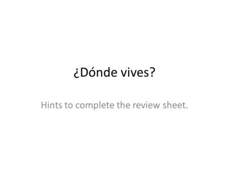 ¿Dónde vives? Hints to complete the review sheet..