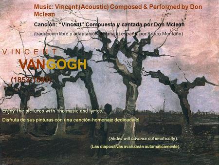 V I N C E N T VANGOGH (1853-1890) Music: Vincent (Acoustic) Composed & Performed by Don Mclean Canción: Vincent Compuesta y cantada por Don Mclean ( traducción.