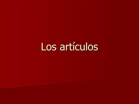 Los artículos. When to use: If you would use an article in English, then you use one in Spanish. If you do not use an article in English, then you do.