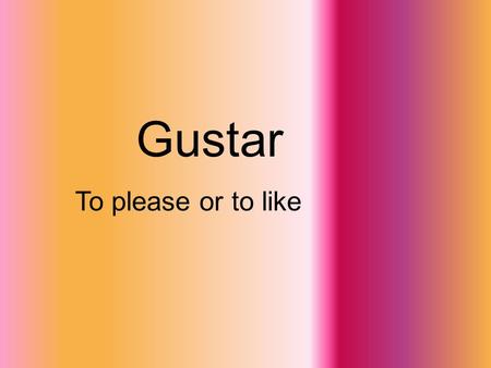 Gustar To please or to like.