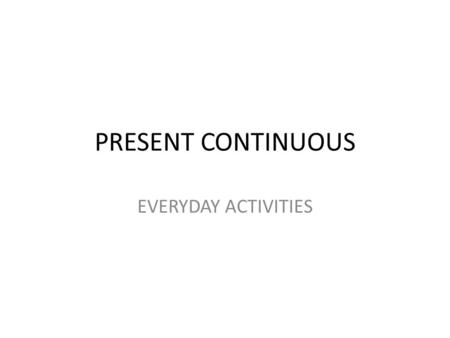 PRESENT CONTINUOUS EVERYDAY ACTIVITIES. AFFIRMATIVE FORM STRUCTURE SUBJECT + PRESENT VERB TO BE + VERB – ING + COMPLEMENTS EXAMPLES SHE IS WRITING A LETTER.
