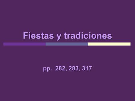 Fiestas y tradiciones pp. 282, 283, 317. Malena and Antón plan a trip to Spain to see how some festivities are celebrated there. Lets discover with Malena.
