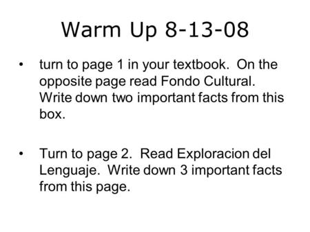 Warm Up 8-13-08 turn to page 1 in your textbook. On the opposite page read Fondo Cultural. Write down two important facts from this box. Turn to page 2.