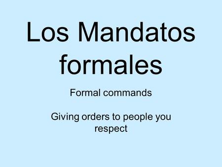 Formal commands Giving orders to people you respect