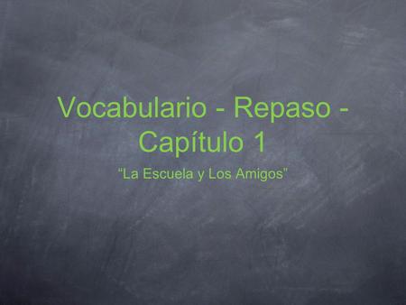 Vocabulario - Repaso - Capítulo 1 La Escuela y Los Amigos.