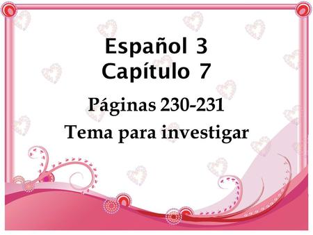 Español 3 Capítulo 7 Páginas 230-231 Tema para investigar.
