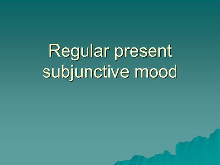 Regular present subjunctive mood