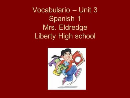 Vocabulario – Unit 3 Spanish 1 Mrs. Eldredge Liberty High school.