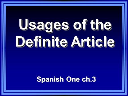1 Usages of the Definite Article Spanish One ch.3.