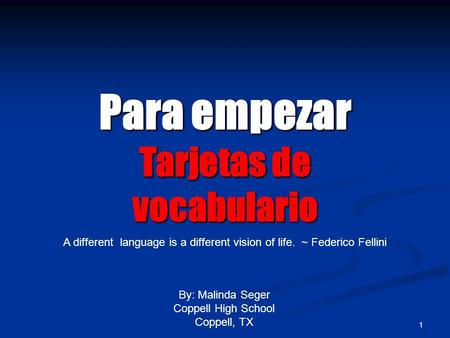 0 1 Para empezar Tarjetas de vocabulario By: Malinda Seger Coppell High School Coppell, TX A different language is a different vision of life. ~ Federico.