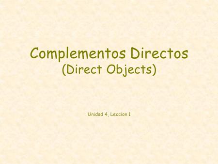 Complementos Directos (Direct Objects) Unidad 4, Leccion 1