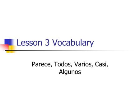 Lesson 3 Vocabulary Parece, Todos, Varios, Casi, Algunos.
