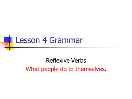 Lesson 4 Grammar Reflexive Verbs What people do to themselves.