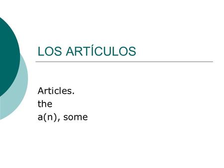 LOS ARTÍCULOS Articles. the a(n), some.