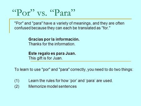 “Por” vs. “Para” Por and para have a variety of meanings, and they are often confused because they can each be translated as for. Gracias por la.
